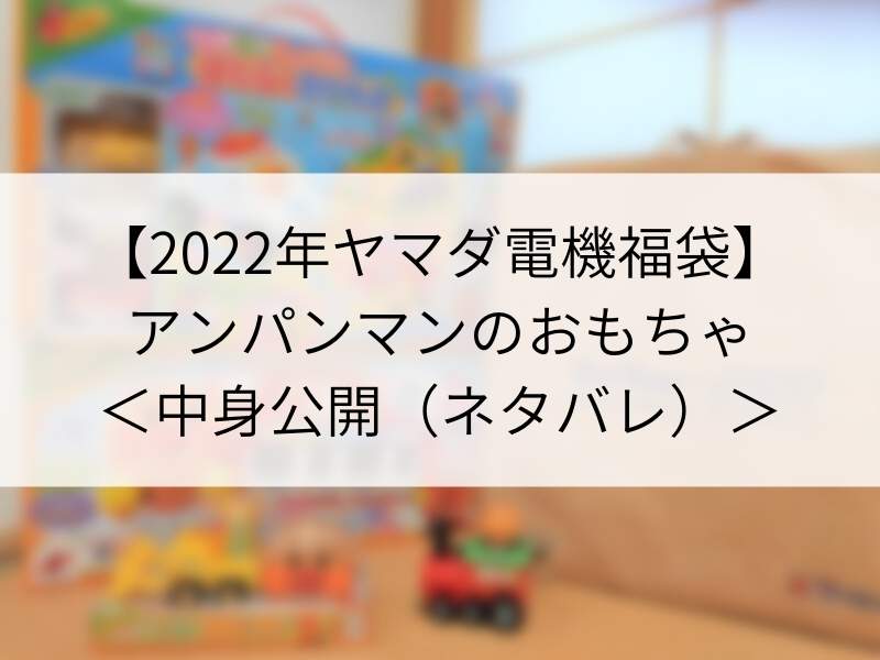 2022年ヤマダ電機福袋 アンパンマンのおもちゃ 中身公開（ネタバレ）